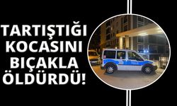 Tartıştığı kocasını bıçaklayarak öldürdü