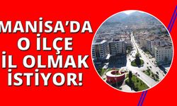  Manisa'nın o ilçesi, 'il' olmak için güç birliği yaptı