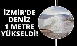 İzmir'de deniz 1 metre yükseldi