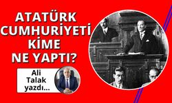 Atatürk Cumhuriyeti kime ne yaptı?