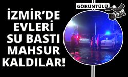  İzmir’de ev ve iş yerlerini su bastı, mahsur kalanlar oldu