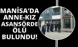 Manisa’da sır ölüm: Anne ve kızı asansörde ölü bulundu