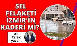 Sel İzmir'in kaderi mi? 
