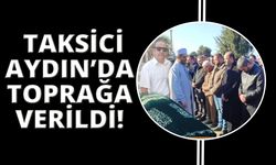 İzmir’de öldürülen taksici memleketi Aydın’da toprağa verildi