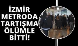 İzmir'de metro istasyonunda tartışma ölümle bitti