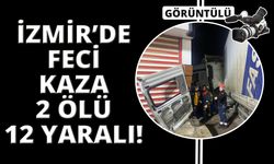  İzmir’de feci kaza: 2 ölü, 12 yaralı!