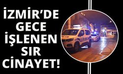  İzmir'de gece işlenen sır cinayet