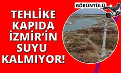  İzmir barajlarında tehlike yaklaşıyor!