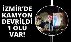  İzmir'de devrilen kamyonun sürücüsü hayatını kaybetti