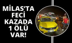  Milas'ta trafik kazası: 1 ölü, 1 ağır yaralı
