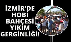 İzmir’de 156 hobi bahçesinin yıkımında gerginlik