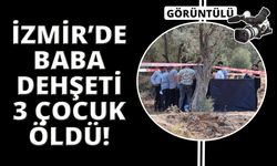 İzmir'de baba 3 evladını öldürdü, kendisi ve 1 çocuğu da yaralı