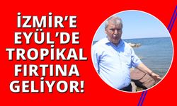 İzmir'de Eylül’de tropikal fırtına bekleniyor