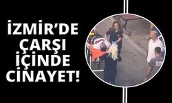 İzmir'de çarşı ortasında cinayet işlendi