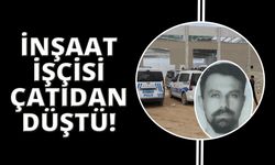 İnşaatın çatısından düşen işçi hayatını kaybetti