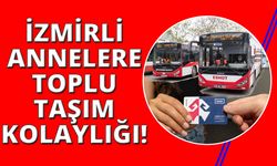 İzmirli anneler toplu taşım araçlarına ücretsiz biniyor