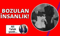 Bozulan insanlık!