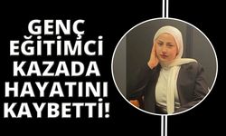 23 yaşındaki öğretmen kazada hayatını kaybetti