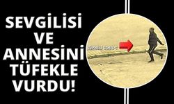 İzmir'de sevgilisi ve annesini tüfekle vurdu