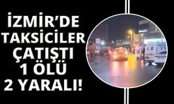 İzmir'de taksicilerin 'eski eleman' tartışması: 1 ölü, 2 ağır yaralı