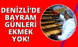 Denizli'de bayramda ekmek çıkmayacak