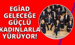 EGİAD geleceğe güçlü kadınlarla yürüyor