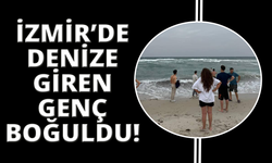 İzmir’de denize giren genç boğuldu