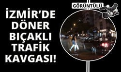 İzmir'de trafikte döner bıçağı ile saldırdı