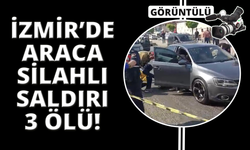 İzmir'de otomobile silahlı saldırı: Aynı aileden 3 kişi öldü