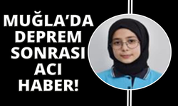 Muğla'da yaşanan deprem sonrası acı haber