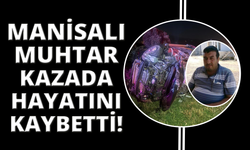 Manisa'da muhtar kazada hayatını kaybetti