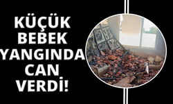 Yangında alevlerin arasında kalan bebek hayata tutunamadı