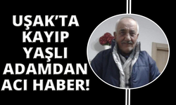 Uşak'ta kayıp olan 75 yaşındaki adam ölü bulundu