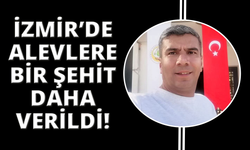 İzmir'de alevlere bir kahraman şehit daha verildi