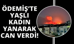 Ödemiş yangınında 81 yaşındaki kadın hayatını kaybetti