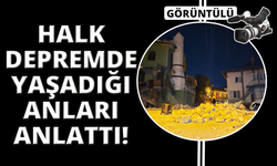 Deprem bölgesinde vatandaşlar o anları anlattı