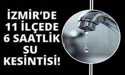 İzmir'de 6 saatlik su kesintisi başlıyor