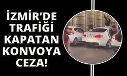 İzmir’de trafiği kapatan konvoya ceza