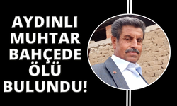 Aydınlı muhtar bahçede ölü bulundu