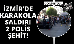 İzmir'de polis karakoluna saldırı: 2 şehit, 1 yaralı