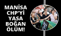 Manisa'da CHP'yi yasa boğan ölüm