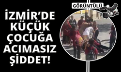 İzmir'de okul çıkışı zorbalığa uğrayan çocuğa acımasız şiddet