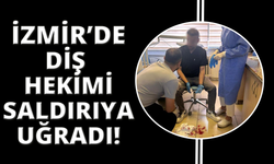 İzmir'de diş hekimi hastası tarafından darp edildi