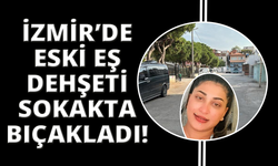 İzmir'de eski eş dehşeti: Sokak ortasında bıçaklayarak öldürdü