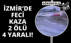 İzmir'de feci trafik kazası kamerada: 2 ölü, 4 yaralı