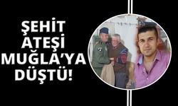 Şehit ateşi Muğla'ya düştü