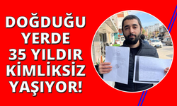 Doğduğu topraklarda 35 yıldır kimliksiz ve vatansız yaşıyor