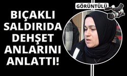 Manisa'da defalarca bıçaklanan kadın dehşet anlarını anlattı