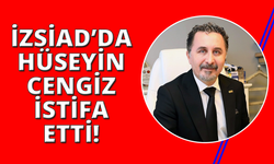 Hüseyin Cengiz İZSİAD Başkanlığı görevinden ayrıldı