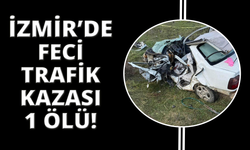 İzmir’de feci kaza: 1 ölü, 1 yaralı